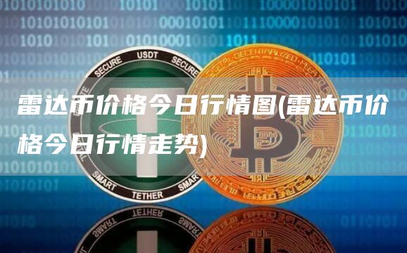 雷达币价格今日行情图 - 雷达币价格今日行情走势